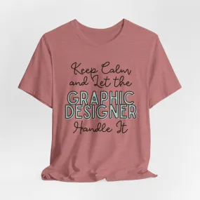 Keep Calm and let the Graphic Designer handle It - Jersey Short Sleeve Tee